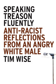Speaking Treason Fluently (Anti-Racist Reflections From an Angry White Male) by Tim Wise, 9781593762070