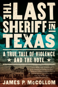 The Last Sheriff in Texas (A True Tale of Violence and the Vote) - 9781640091269 by James P. McCollom, 9781640091269