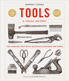 Tools A Visual History (The Hardware that Built, Measured and Repaired the World) by Dominic Chinea, 9780744060904