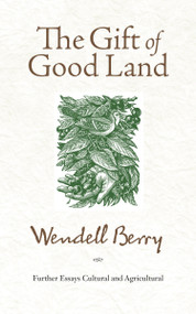 The Gift of Good Land (Further Essays Cultural and Agricultural) by Wendell Berry, 9781582434841