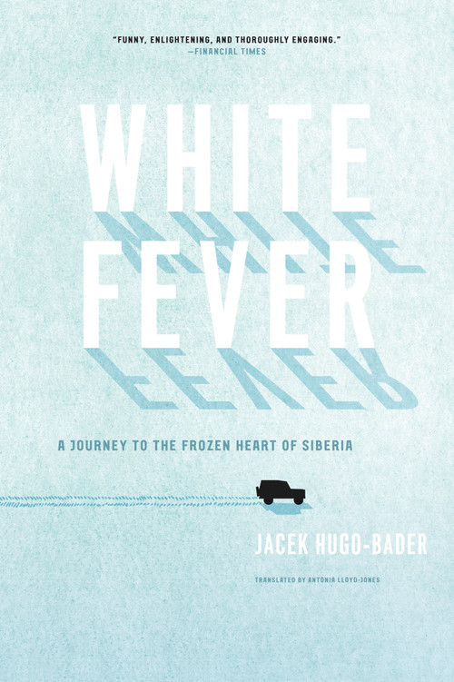 White Fever (A Journey to the Frozen Heart of Siberia) by Jacek Hugo-Bader, 9781619020115