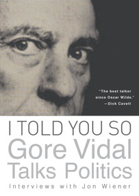 I Told You So: Gore Vidal Talks Politics (Interviews with Jon Wiener) by Gore Vidal, Jon Wiener, 9781619021747