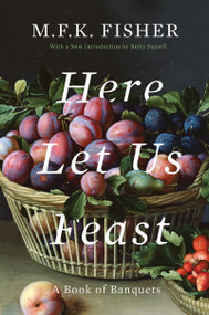 Here Let Us Feast (A Book of Banquets) by M. F. K. Fisher, Betty Fussell, 9781640090835