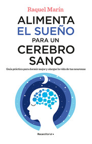 Alimenta el sueño para un cerebro sano / Feed Your Sleep for a Healthy Brain (Spanish Edition) by Raquel Marín, 9788418870750