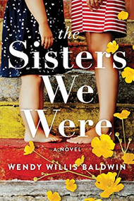 The Sisters We Were (A Novel) by Wendy Willis Baldwin, 9781728258188