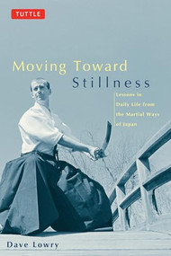 Moving Toward Stillness (Lessons in Daily Life from the Martial Ways of Japan) by Dave Lowry, 9780804831604
