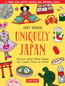 Uniquely Japan (A Comic Book Artist Shares Her Personal Faves - Discover What Makes Japan The Coolest Place on Earth!) by Abby Denson, 9784805316207