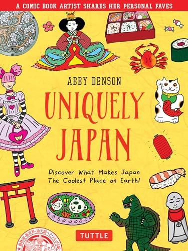 Uniquely Japan (A Comic Book Artist Shares Her Personal Faves - Discover What Makes Japan The Coolest Place on Earth!) by Abby Denson, 9784805316207