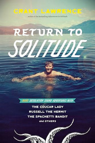 Return to Solitude (More Desolation Sound Adventures with the Cougar Lady, Russell the Hermit, the Spaghetti Bandit and Others) by Grant Lawrence, 9781550179712