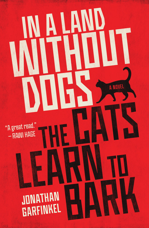 In a Land without Dogs the Cats Learn to Bark (A Novel) by Jonathan Garfinkel, 9781487004163