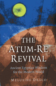 The Atum-Re Revival (Ancient Egyptian Wisdom for the Modern World) by Melusine Draco, 9781780994376