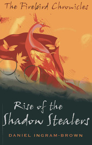 Firebird Chronicles (Rise of the Shadow Stealers) by Daniel Ingram-Brown, 9781780996943