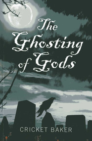 The Ghosting of Gods by Cricket Baker, 9781780998558