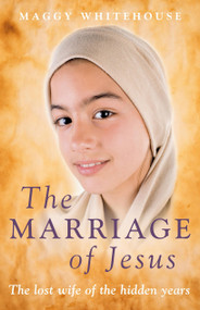 The Marriage of Jesus (The Lost Wife of the Hidden Years) by Maggy Whitehouse, 9781846940088