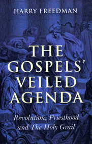 The Gospels' Veiled Agenda (Revolution, Priesthood and The Holy Grail) by Harry Freedman, 9781846942600