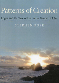 Patterns of Creation (Logos and the Tree of Life in the Gospel of John) by Stephen Pope, 9781780991177