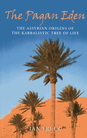 The Pagan Eden (The Assyrian Origins of the Kabbalistic Tree of Life) by Ian Freer, 9781846945045