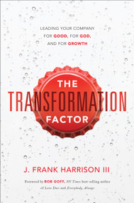 The Transformation Factor (Leading Your Company for Good, for God, and for Growth) by J. Frank Harrison III, 9781626348448