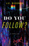 Do You Follow? (A Thriller) by J.C. Bidonde, 9781626349025