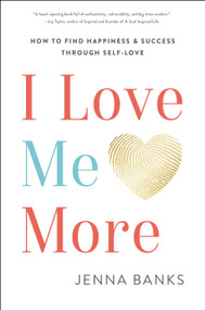 I Love Me More (How to Find Happiness and Success through Self-Love) by Jenna Banks, 9781956072006