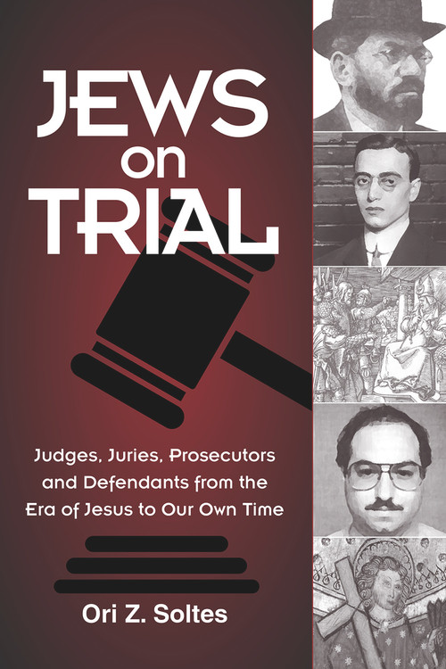 Jews on Trial (Judges, Juries, Prosecutors and Defendants from the Era of Jesus to Our Own Time) by Ori Z Soltes, 9780935437430