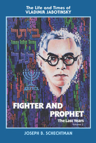Fighter and Prophet-The Last Years (The Life and Times of Vladimir Jabotinsky: Volume Two) by Joesph Schechtman, 9780935437492