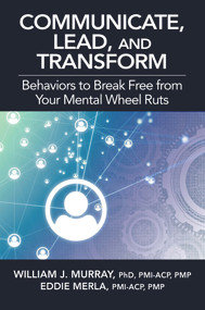 Communicate, Lead, and Transform (Behaviors to Break Free from Your Mental Wheel Ruts) by William J. Murray, Eddie Merla, 9781604271867