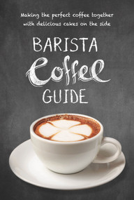 Barista Coffee Guide (making the perfect coffee together with delicious cakes on the side) by New Holland Publishers, 9781760794156