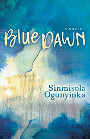 Blue Dawn (A Novel) by Sinmisola Ogunyinka, 9781642794977