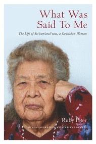 What Was Said to Me (The Life of Sti'tum'atul'wut, a Cowichan Woman) by Ruby Peter, Helene Demers, Molly Peter, 9780772679383