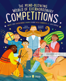 The Mind-Blowing World of Extraordinary Competitions (Meet the Incredible People Who Will Compete at ANYTHING) by Anna Goldfield, Hannah Riordan, Neon Squid, 9781684492862
