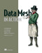 Data Mesh in Action by Jacek Majchrzak, Sven Balnojan, Marian Siwiak, 9781633439979