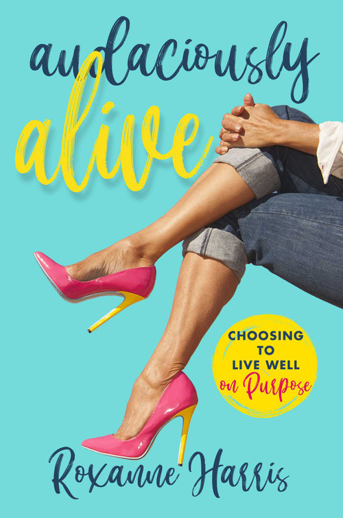 Audaciously Alive (Choosing to Live Well on Purpose) by Roxanne Harris, 9781637630884