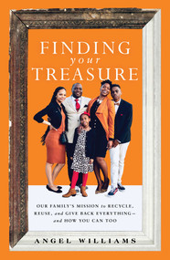 Finding Your Treasure (Our Family's Mission to Recycle, Reuse, and Give Back Everything-and How You Can Too) - 9781668012109 by Angel Williams, 9781668012109