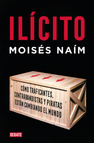 Ilícito: Cómo traficantes, contrabandistas y piratas están cambiando el mundo / Illicit (Spanish Edition) by Moisés Naím, 9788483066584