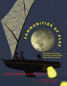Communities of Play (Emergent Cultures in Multiplayer Games and Virtual Worlds) by Celia Pearce, Tom Boellstorff, Bonnie A. Nardi, 9780262516730