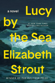 Lucy by the Sea (A Novel) by Elizabeth Strout, 9780593446065