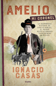 Amelio, mi coronel / Amelio, My Colonel (Spanish Edition) by Ignacio Casas, 9786073812115