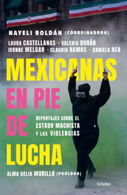 Mexicanas en pie de lucha: Pese al gobierno machista, las violencias y el patriarcado / Mexican Women Ready to Fight: In Spite of a.. (Spanish Edition) by Nayeli Roldán, 9786073811514