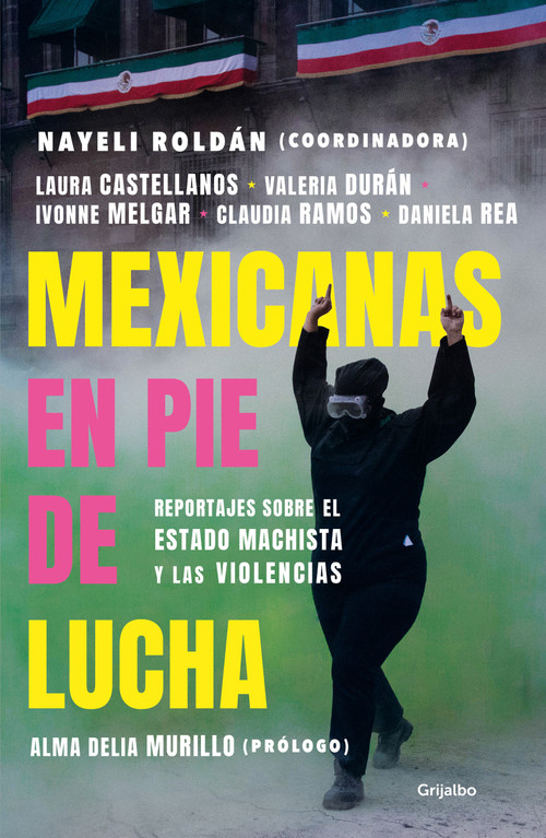 Mexicanas en pie de lucha: Pese al gobierno machista, las violencias y el patriarcado / Mexican Women Ready to Fight: In Spite of a.. (Spanish Edition) by Nayeli Roldán, 9786073811514