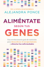 Aliméntate según tus genes: Una revolucionaria guía de nutrición para desacelerar el envejecimiento y silenciar las enfermedades / E.. (Spanish Edition) by Alejandra Ponce, 9786073811903