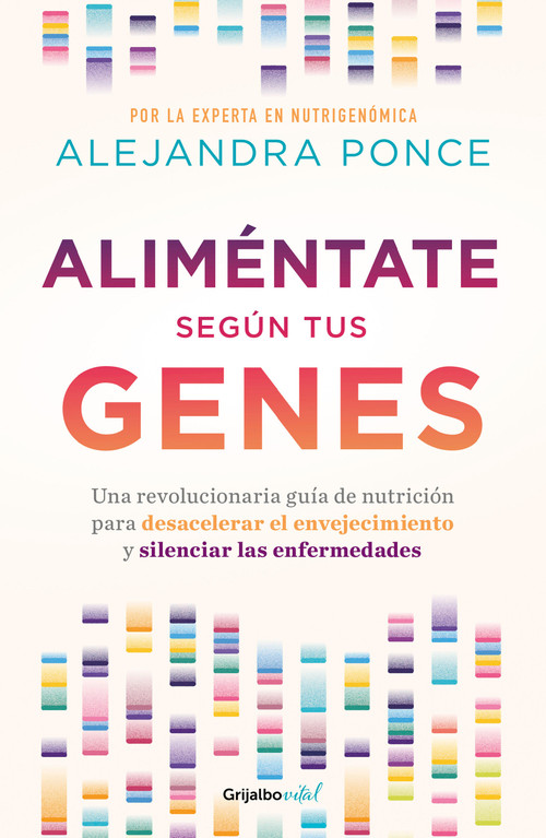 Aliméntate según tus genes: Una revolucionaria guía de nutrición para desacelerar el envejecimiento y silenciar las enfermedades / E.. (Spanish Edition) by Alejandra Ponce, 9786073811903