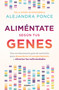 Aliméntate según tus genes: Una revolucionaria guía de nutrición para desacelerar el envejecimiento y silenciar las enfermedades / E.. (Spanish Edition) by Alejandra Ponce, 9786073811903