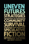 Uneven Futures (Strategies for Community Survival from Speculative Fiction) by Ida Yoshinaga, Sean Guynes, Gerry Canavan, 9780262543941