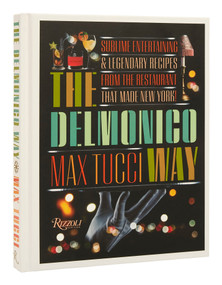 The Delmonico Way (Sublime Entertaining and Legendary Recipes from the Restaurant That Made New York) by Max Tucci, 9780847872039