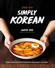 Simply Korean (Easy Recipes for Korean Favorites That Anyone Can Make) by Aaron Huh, 9780744063523