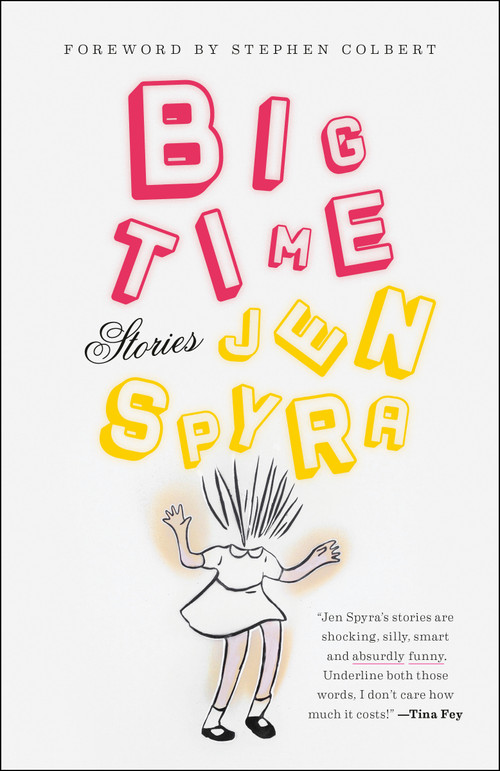 Big Time (Stories) - 9781984855282 by Jen Spyra, Stephen Colbert, 9781984855282