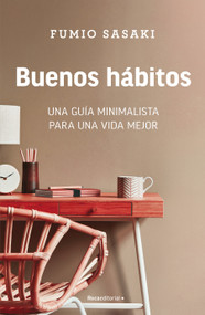 Buenos hábitos: Una guía minimalista para una vida mejor / Hello, Habits: A Minimalist's Guide to a Better Life (Spanish Edition) by Fumio Sasaki, 9788418870842
