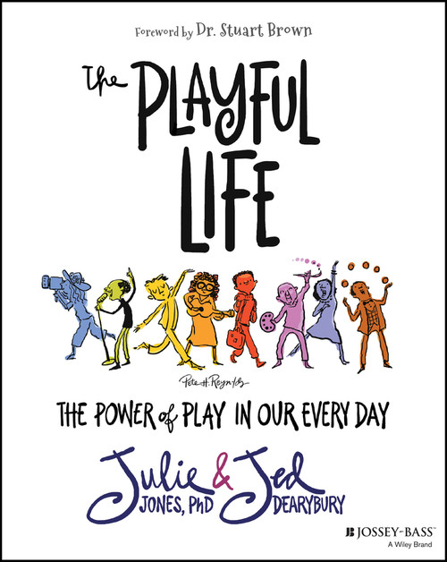 The Playful Life (The Power of Play in Our Every Day) by Julie P. Jones, Jed Dearybury, 9781119882008