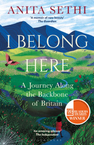 I Belong Here (A Journey Along the Backbone of Britain: WINNER OF THE 2021 BOOKS ARE MY BAG READERS AWARD FOR NON-FICTION) - 9781472983954 by Anita Sethi, 9781472983954